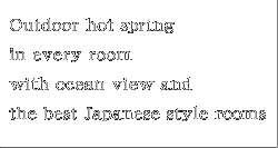 Outdoor hot spring in every room with ocean view and the best Japanese style rooms