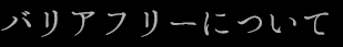 バリアフリーについて